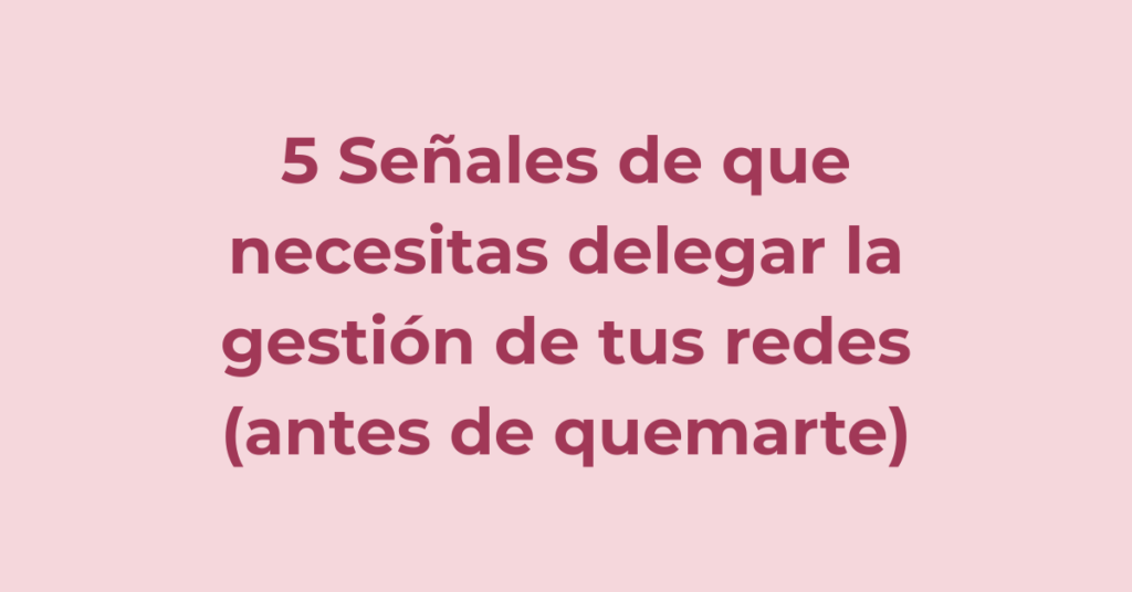 5 señales de que necesitas delegar la gestión de tus redes